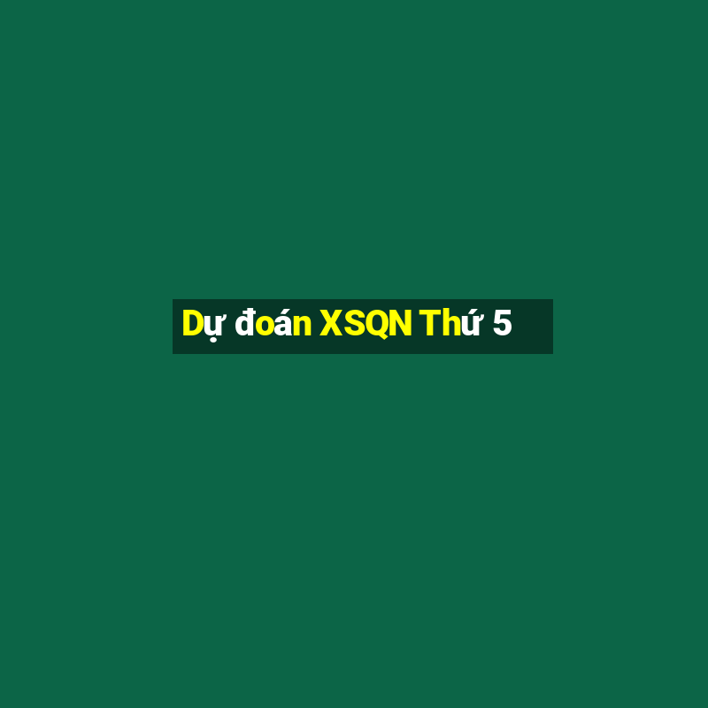 Dự đoán XSQN Thứ 5