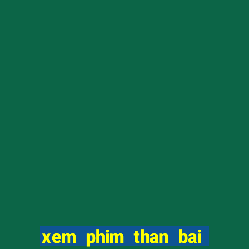 xem phim than bai moi nhat