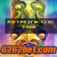 Nền tảng 24 giờ tại Việt nam