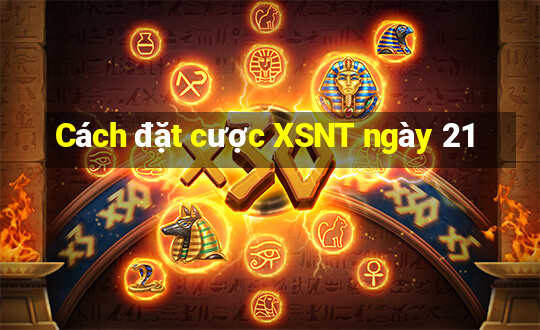 Cách đặt cược XSNT ngày 21