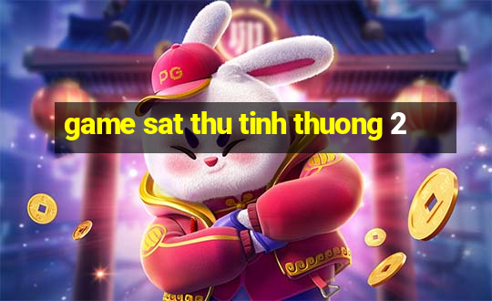 game sat thu tinh thuong 2