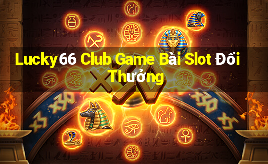 Lucky66 Club Game Bài Slot Đổi Thưởng