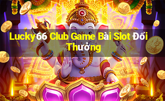 Lucky66 Club Game Bài Slot Đổi Thưởng