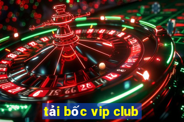 tải bốc vip club