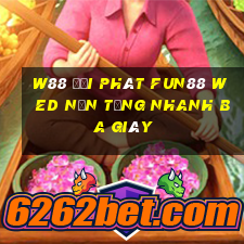 W88 đại phát Fun88 wed nền tảng nhanh ba giây