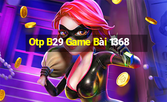 Otp B29 Game Bài 1368