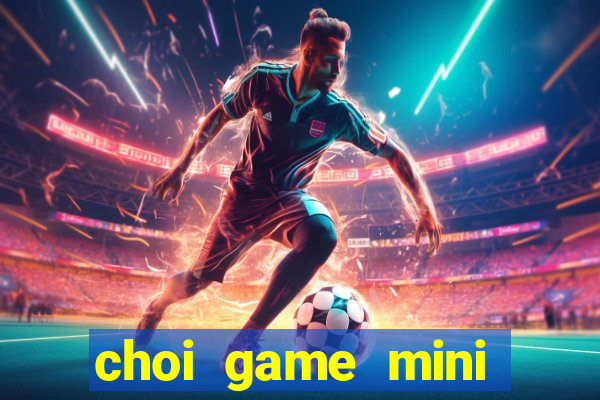 choi game mini mien phi