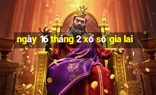 ngày 16 tháng 2 xổ số gia lai