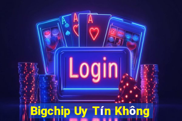 Bigchip Uy Tín Không