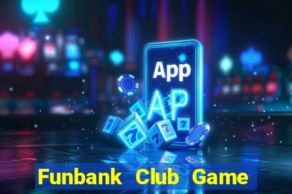 Funbank Club Game Bài Vip Club Đổi Thưởng