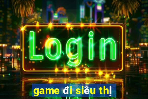 game đi siêu thị