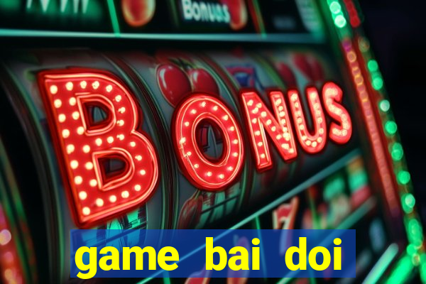 game bai doi thuong kiemtieu