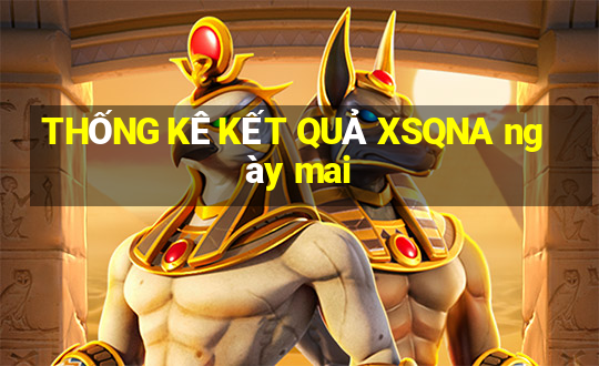 THỐNG KÊ KẾT QUẢ XSQNA ngày mai