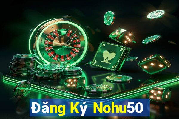 Đăng Ký Nohu50