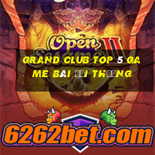 Grand Club Top 5 Game Bài Đổi Thưởng