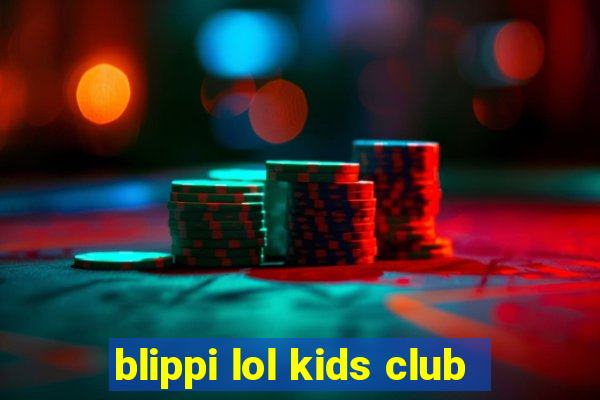 blippi lol kids club