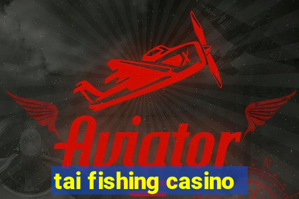 tai fishing casino