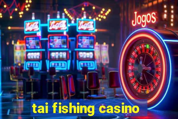 tai fishing casino