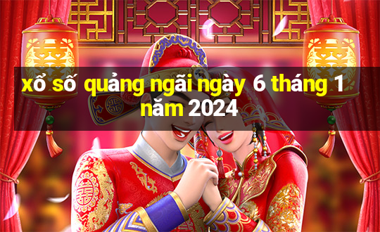 xổ số quảng ngãi ngày 6 tháng 1 năm 2024