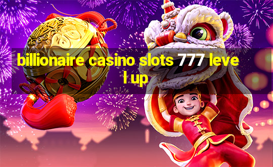 billionaire casino slots 777 level up