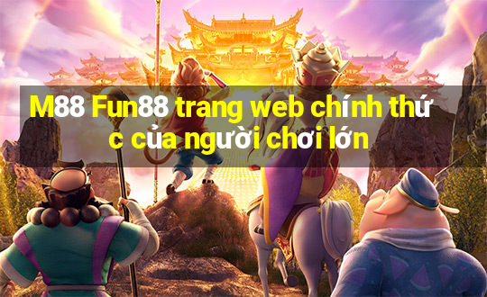 M88 Fun88 trang web chính thức của người chơi lớn