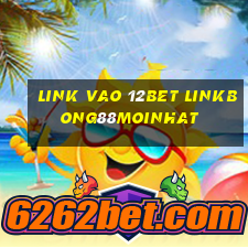 link vao 12bet linkbong88moinhat