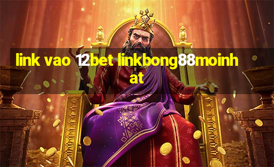 link vao 12bet linkbong88moinhat