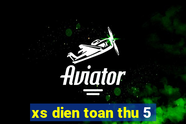 xs dien toan thu 5