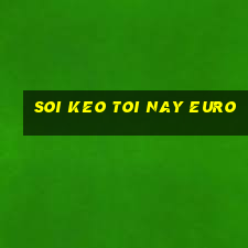 soi keo toi nay euro