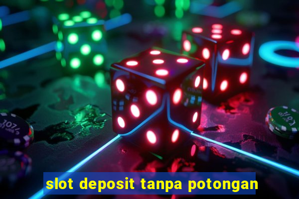 slot deposit tanpa potongan