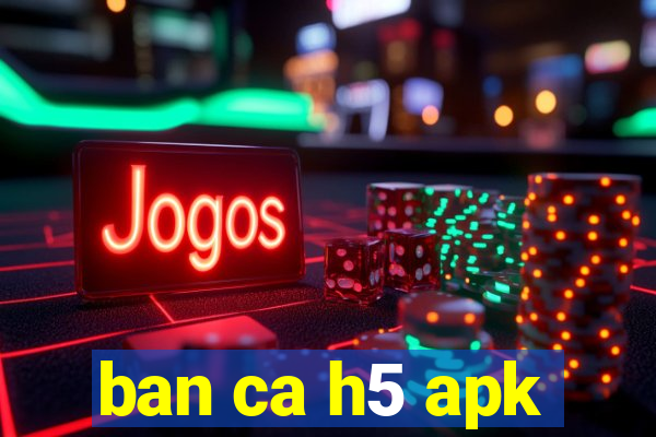 ban ca h5 apk