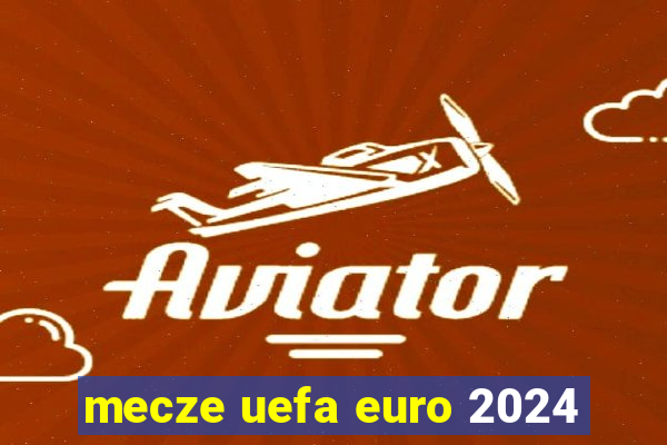 mecze uefa euro 2024