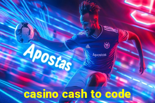 casino cash to code