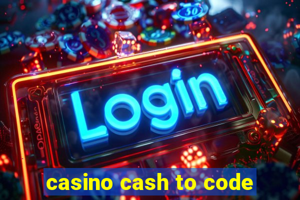 casino cash to code