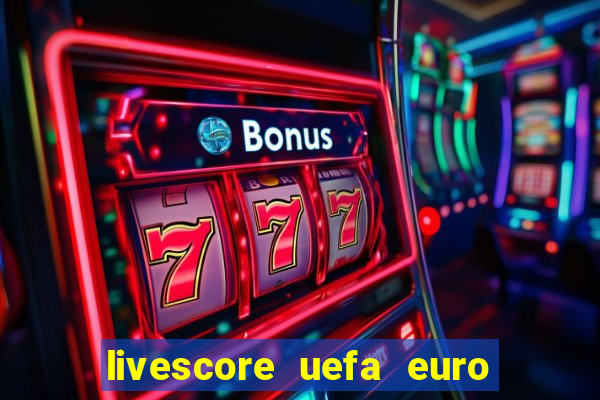 livescore uefa euro 2024 qualifiers