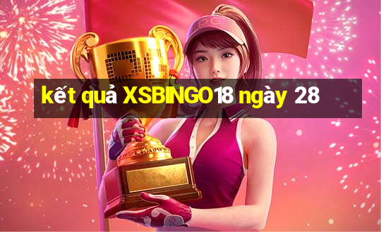 kết quả XSBINGO18 ngày 28