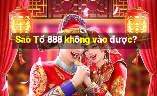 Sao Tổ 888 không vào được?