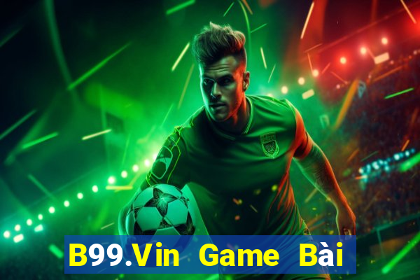 B99.Vin Game Bài Nhiều Người Chơi Nhất