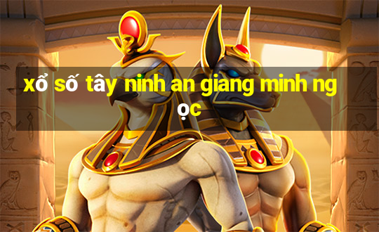 xổ số tây ninh an giang minh ngọc