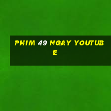 phim 49 ngay youtube