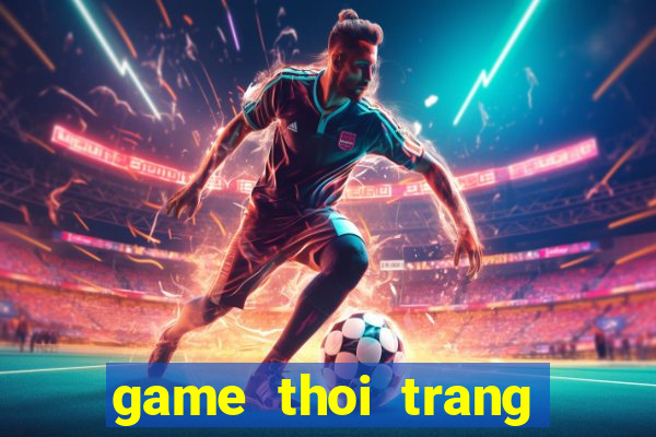 game thoi trang choi ngay