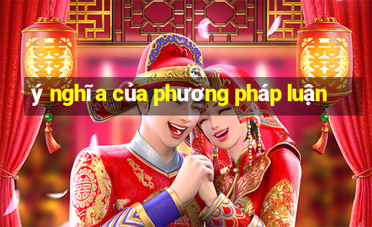 ý nghĩa của phương pháp luận