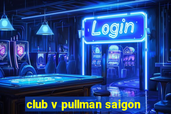 club v pullman saigon