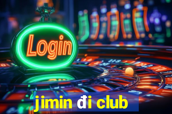 jimin đi club