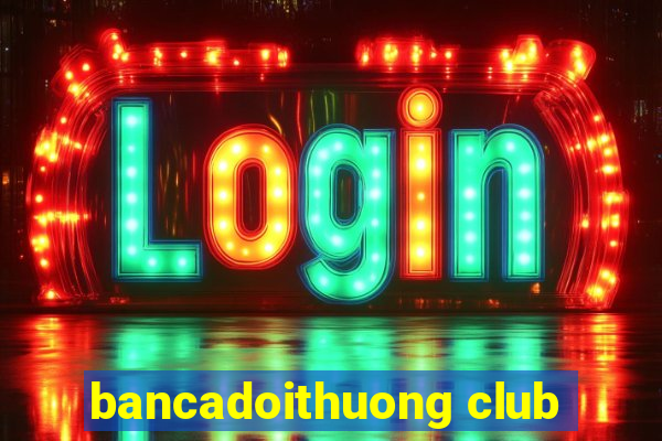 bancadoithuong club