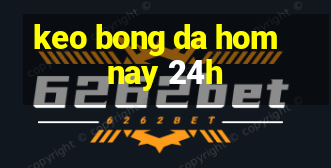 keo bong da hom nay 24h