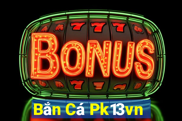 Bắn Cá Pk13vn