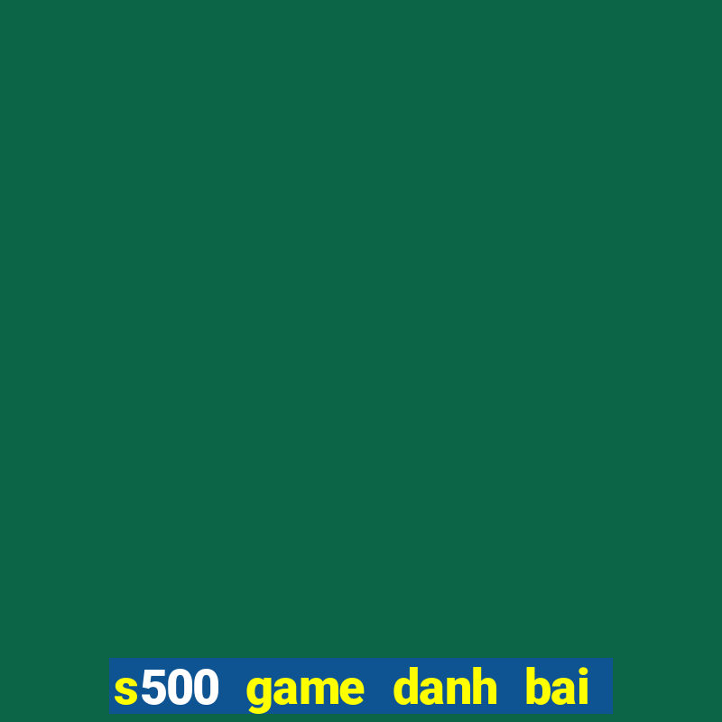 s500 game danh bai doi thuong