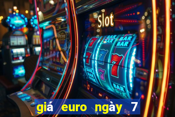 giá euro ngày 7 1 2024