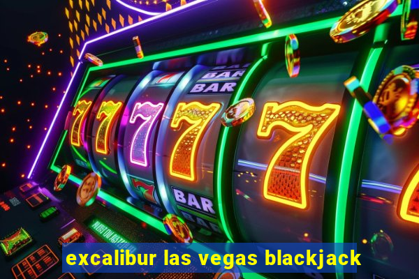 excalibur las vegas blackjack